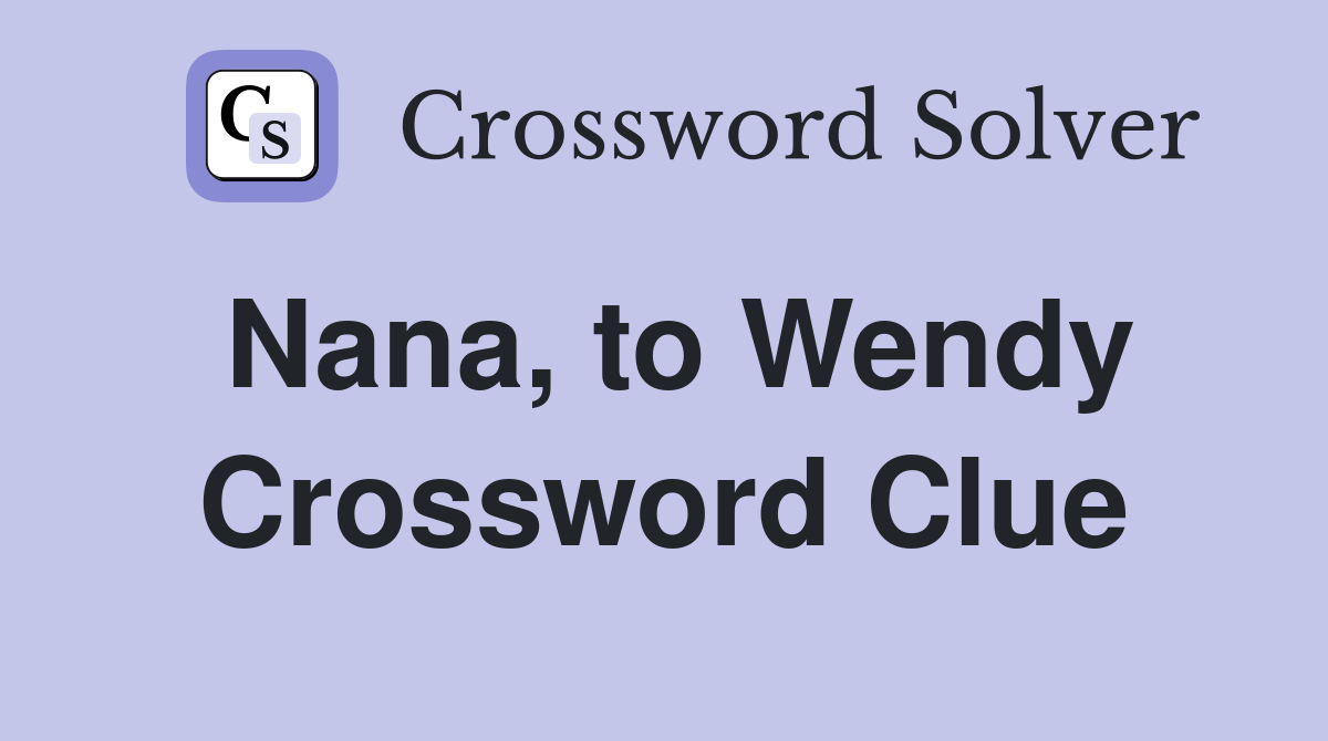 Nana, to Wendy Crossword Clue