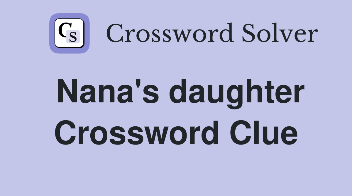 Nana's daughter Crossword Clue