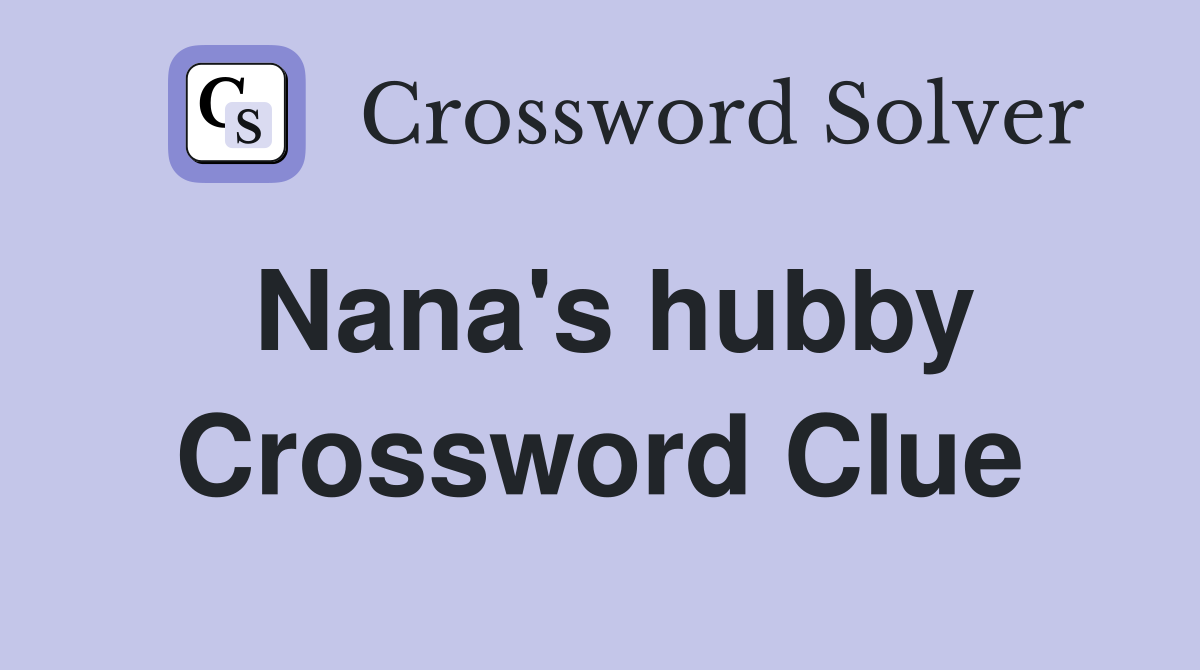 Nana's hubby Crossword Clue