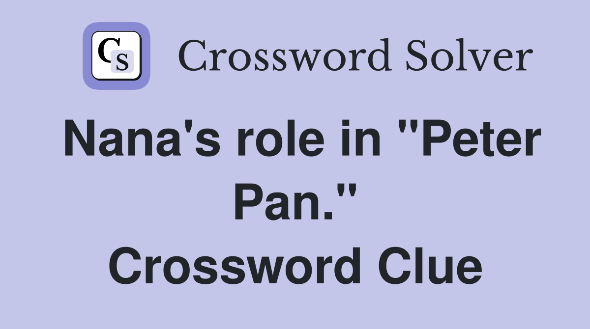 Nana's role in "Peter Pan." Crossword Clue