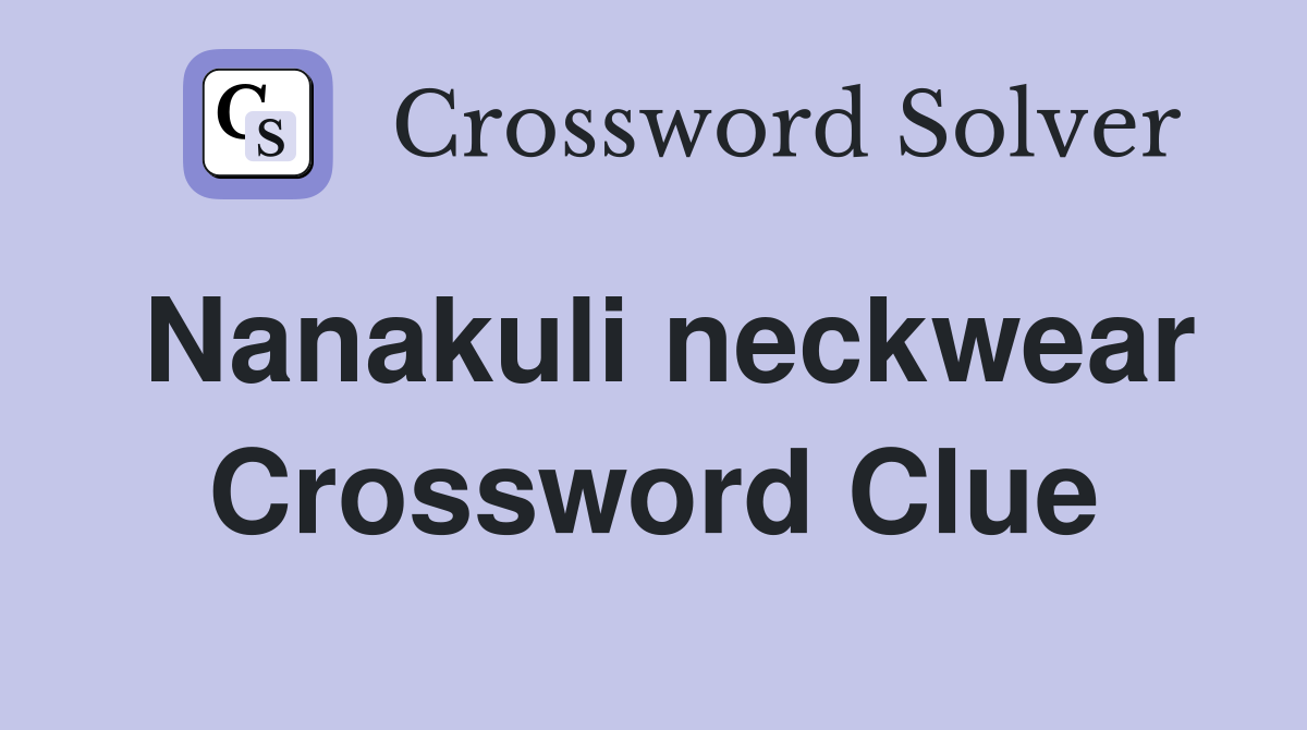 Nanakuli neckwear Crossword Clue