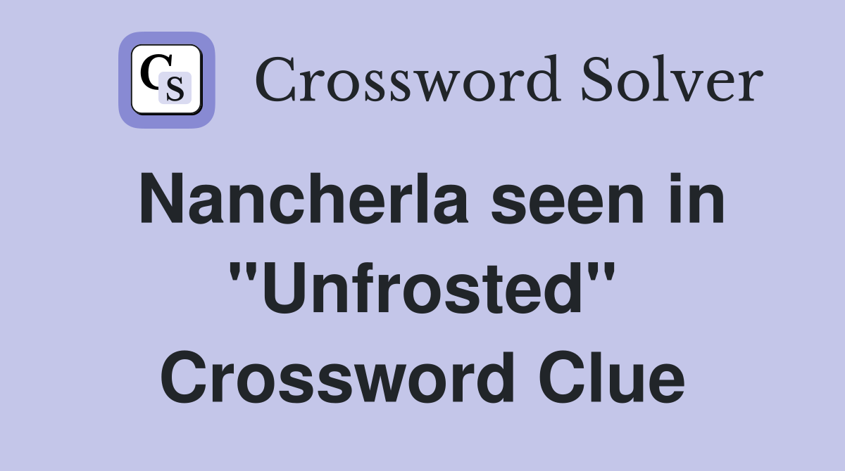 Nancherla seen in "Unfrosted" Crossword Clue