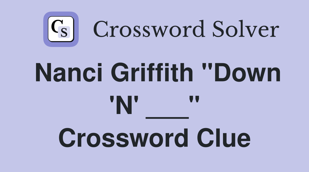 Nanci Griffith "Down 'N' ___" Crossword Clue