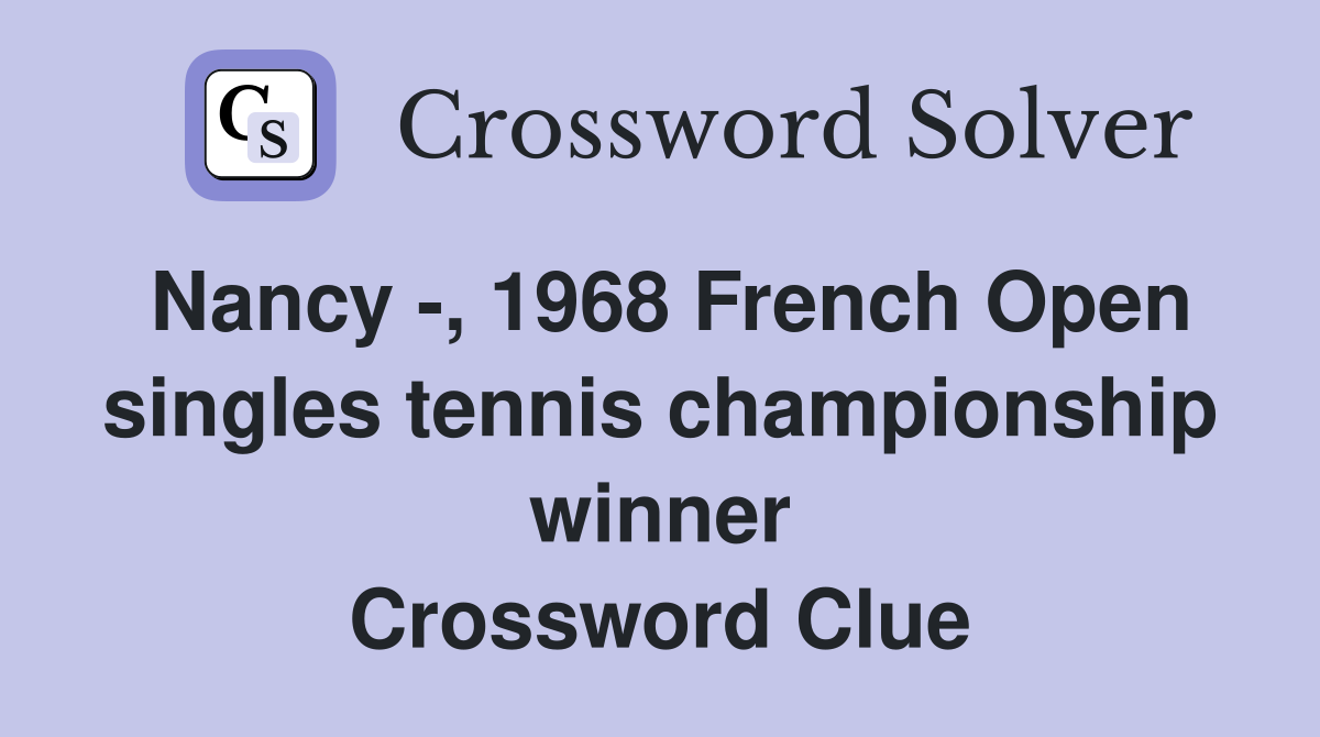 Nancy -, 1968 French Open singles tennis championship winner Crossword Clue