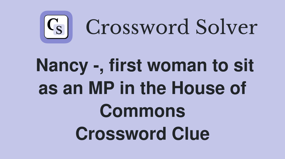 Nancy -, first woman to sit as an MP in the House of Commons Crossword Clue