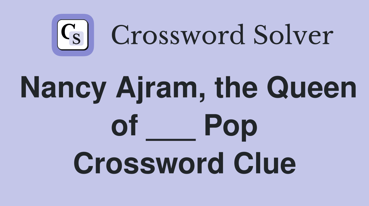 Nancy Ajram, the Queen of ___ Pop Crossword Clue