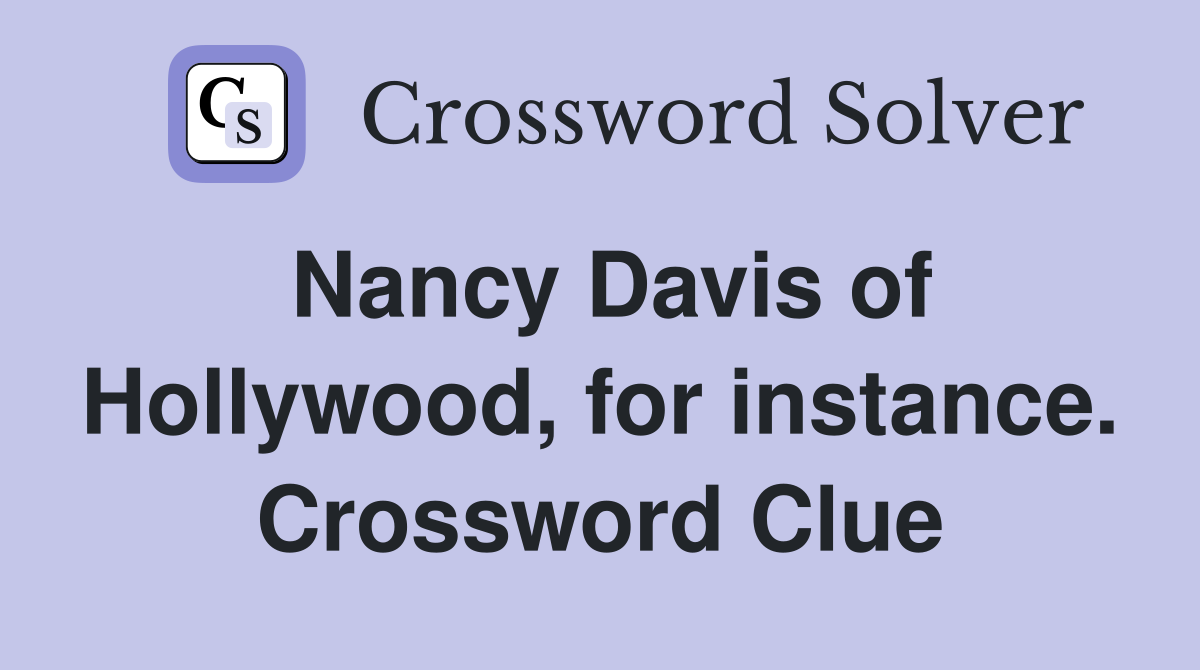 Nancy Davis of Hollywood, for instance. Crossword Clue