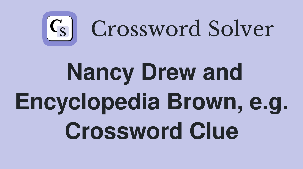 Nancy Drew and Encyclopedia Brown, e.g. Crossword Clue