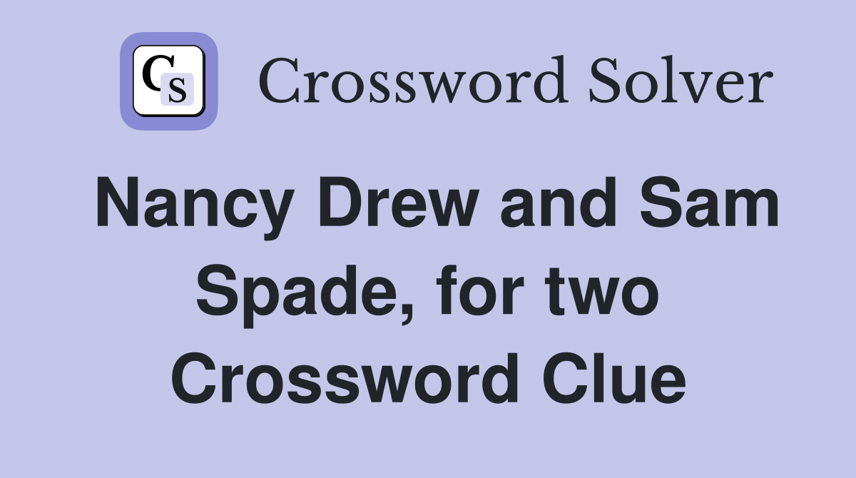 Nancy Drew and Sam Spade, for two Crossword Clue
