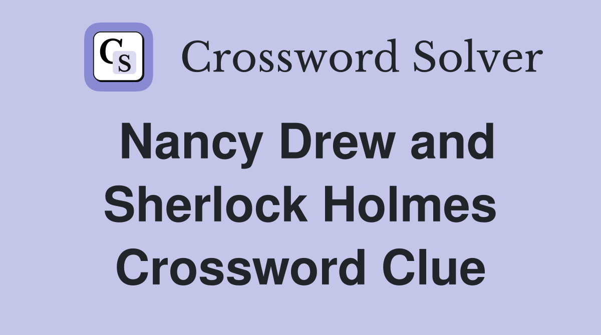 Nancy Drew and Sherlock Holmes Crossword Clue