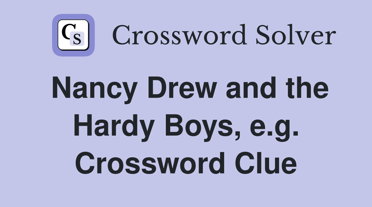 Nancy Drew and the Hardy Boys, e.g. Crossword Clue