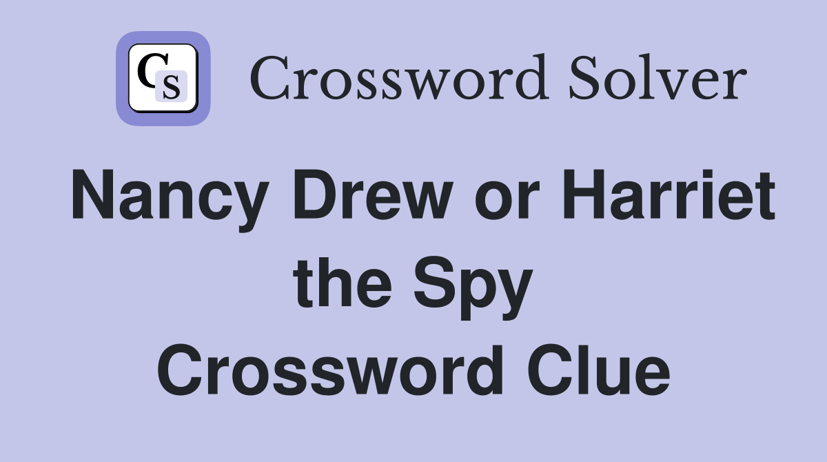 Nancy Drew or Harriet the Spy Crossword Clue
