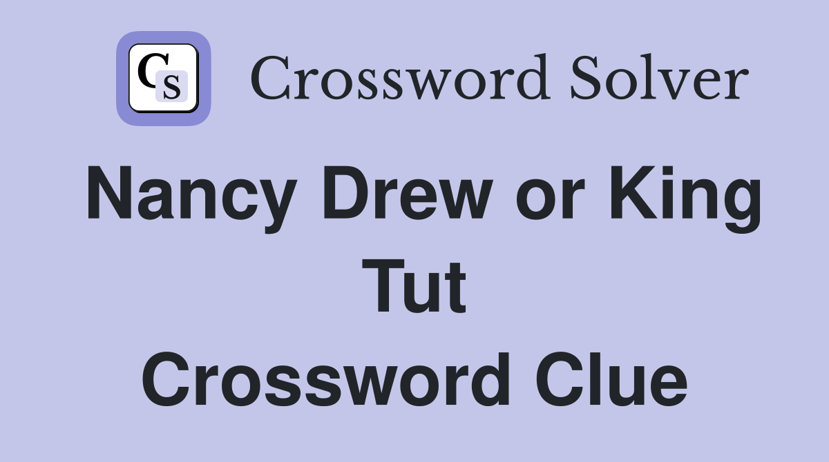 Nancy Drew or King Tut Crossword Clue