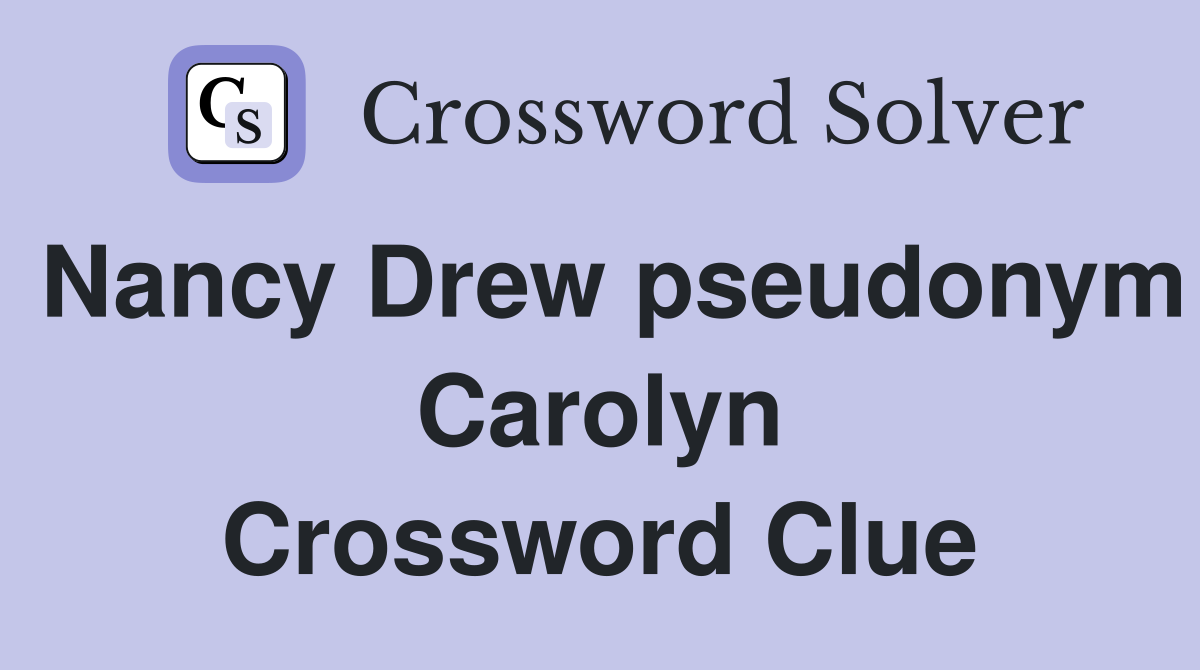 Nancy Drew pseudonym Carolyn Crossword Clue