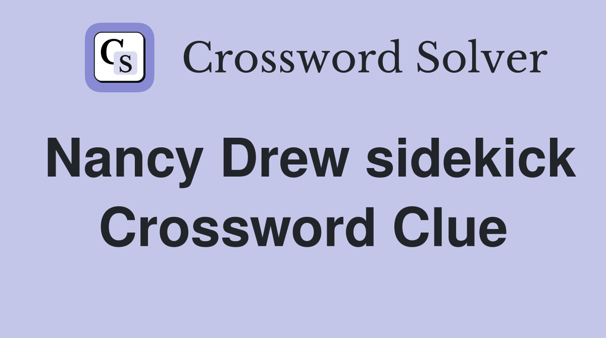 Nancy Drew sidekick Crossword Clue