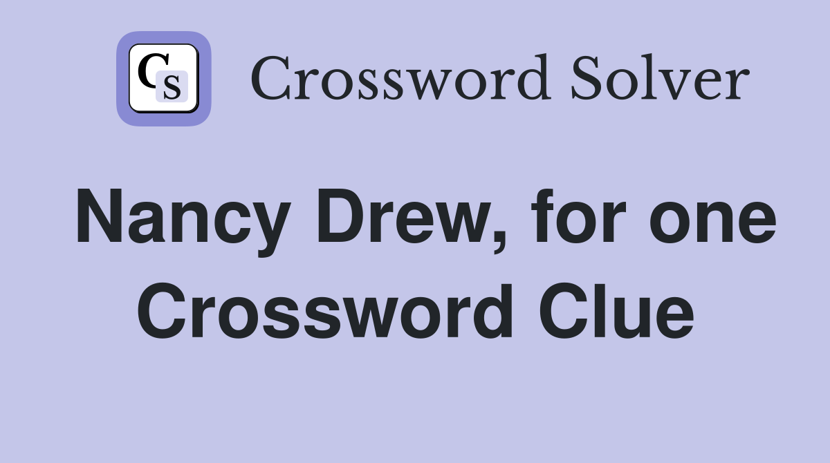 Nancy Drew, for one Crossword Clue