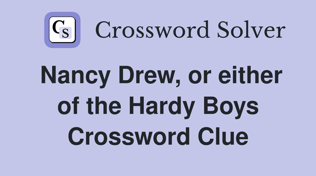 Nancy Drew, or either of the Hardy Boys Crossword Clue