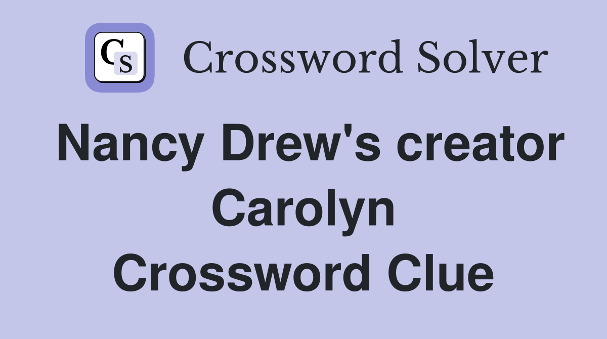 Nancy Drew's creator Carolyn Crossword Clue