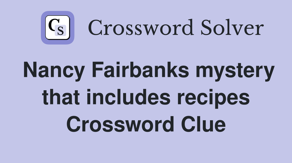 Nancy Fairbanks mystery that includes recipes Crossword Clue