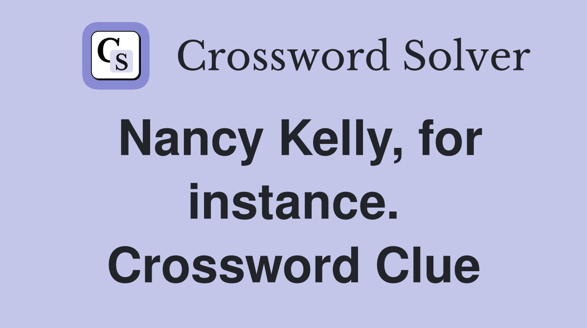 Nancy Kelly, for instance. Crossword Clue
