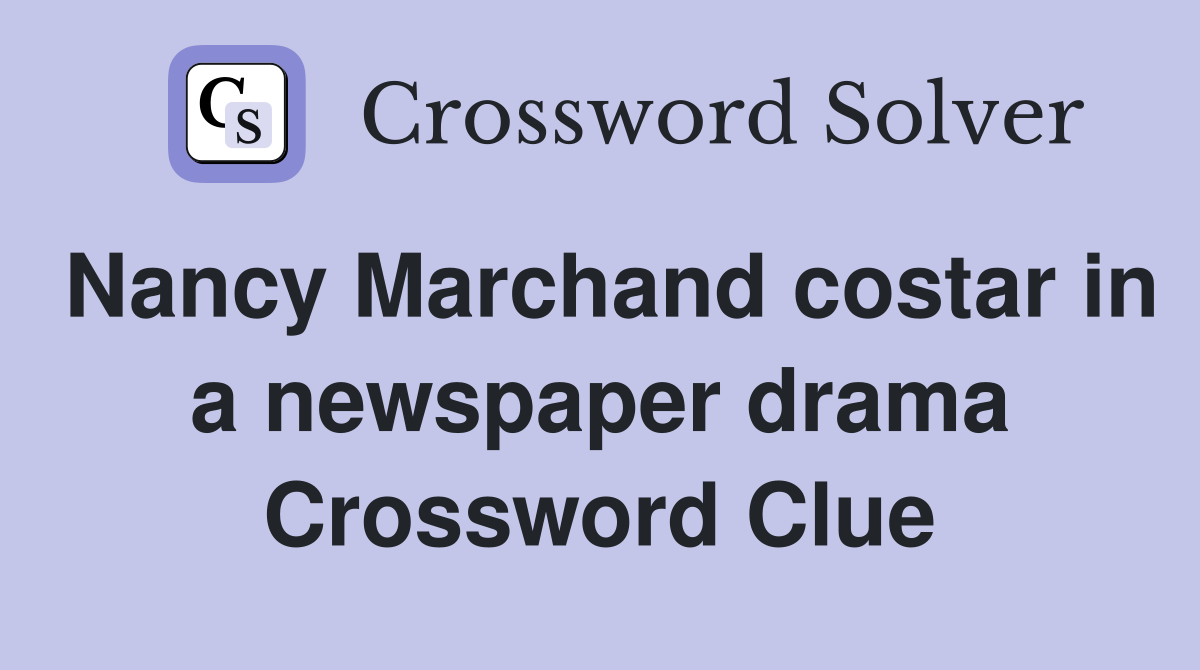 Nancy Marchand costar in a newspaper drama Crossword Clue