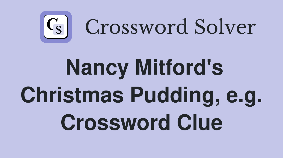 Nancy Mitford's Christmas Pudding, e.g. Crossword Clue