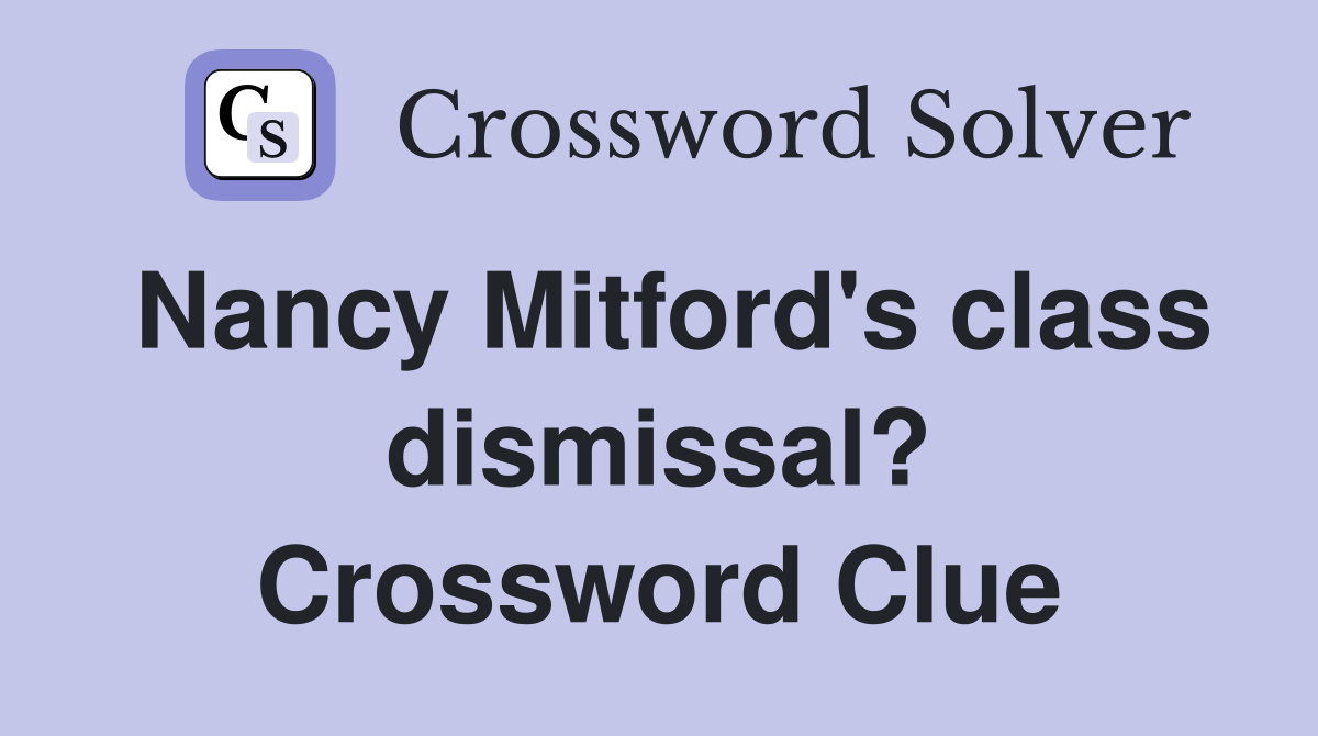 Nancy Mitford's class dismissal? Crossword Clue
