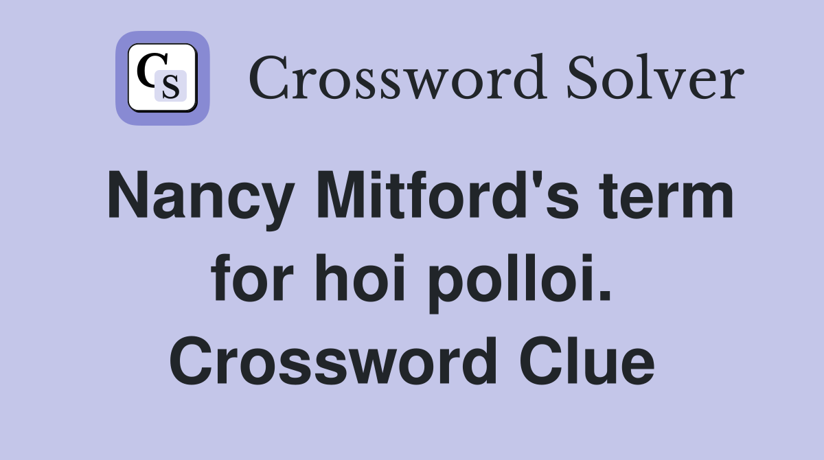 Nancy Mitford's term for hoi polloi. Crossword Clue