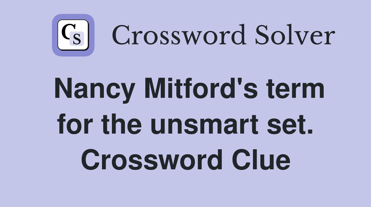 Nancy Mitford's term for the unsmart set. Crossword Clue