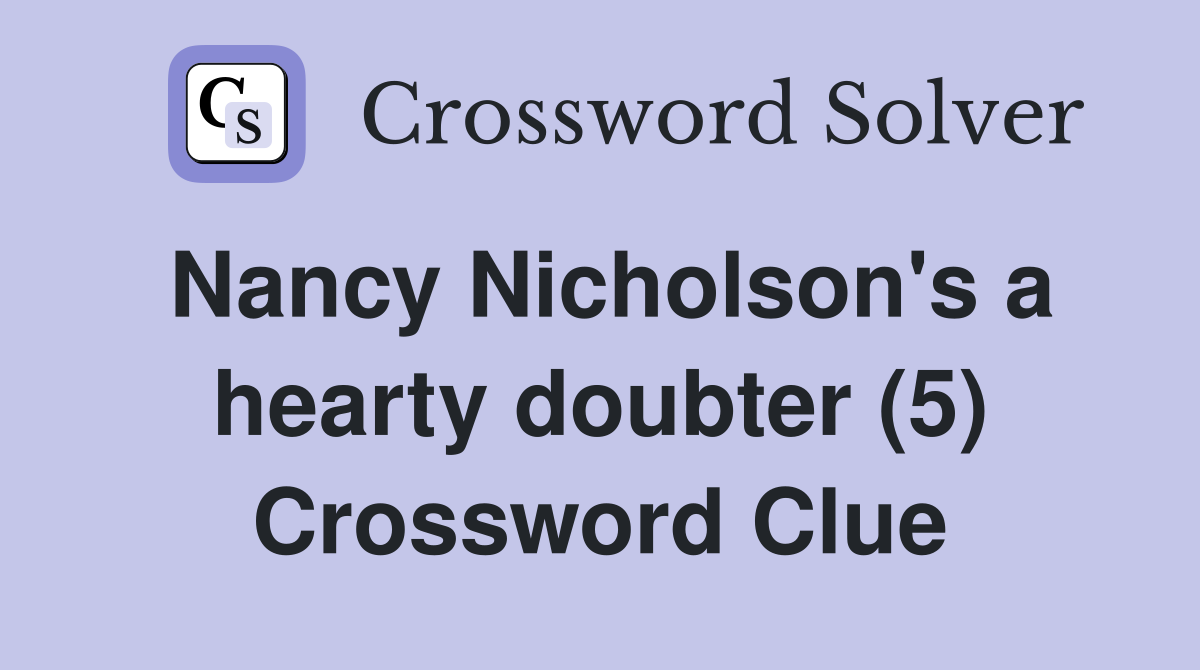 Nancy Nicholson's a hearty doubter (5) Crossword Clue