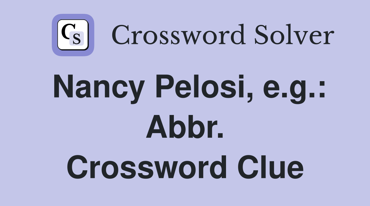 Nancy Pelosi, e.g.: Abbr. Crossword Clue
