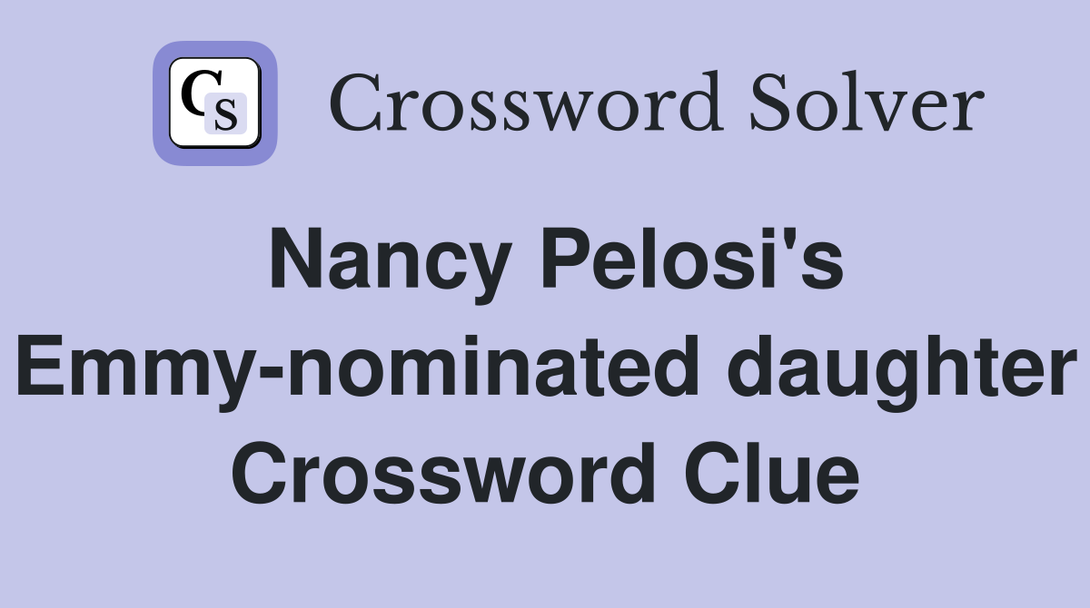 Nancy Pelosi's Emmy-nominated daughter Crossword Clue