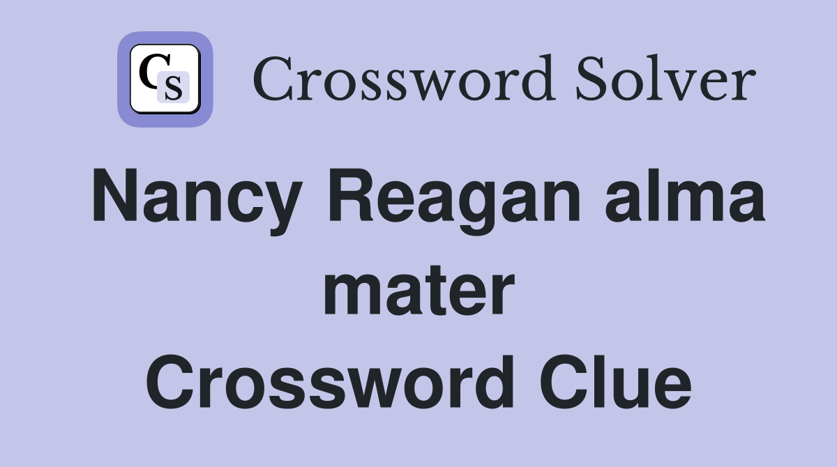 Nancy Reagan alma mater Crossword Clue