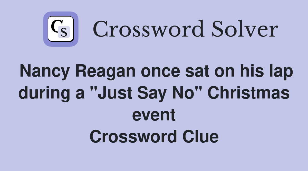 Nancy Reagan once sat on his lap during a "Just Say No" Christmas event Crossword Clue