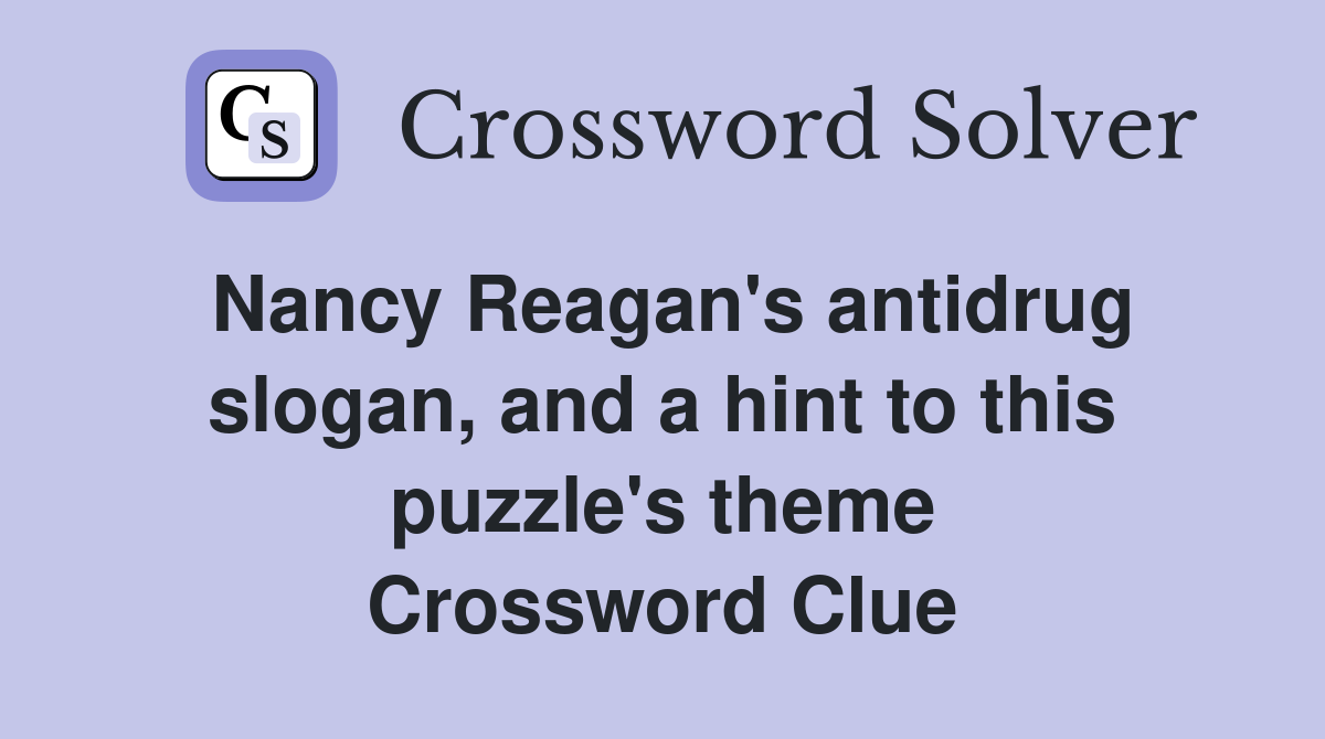 Nancy Reagan's antidrug slogan, and a hint to this puzzle's theme Crossword Clue