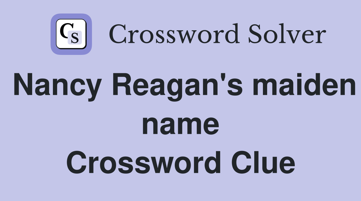 Nancy Reagan's maiden name Crossword Clue