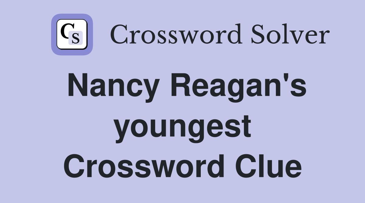 Nancy Reagan's youngest Crossword Clue