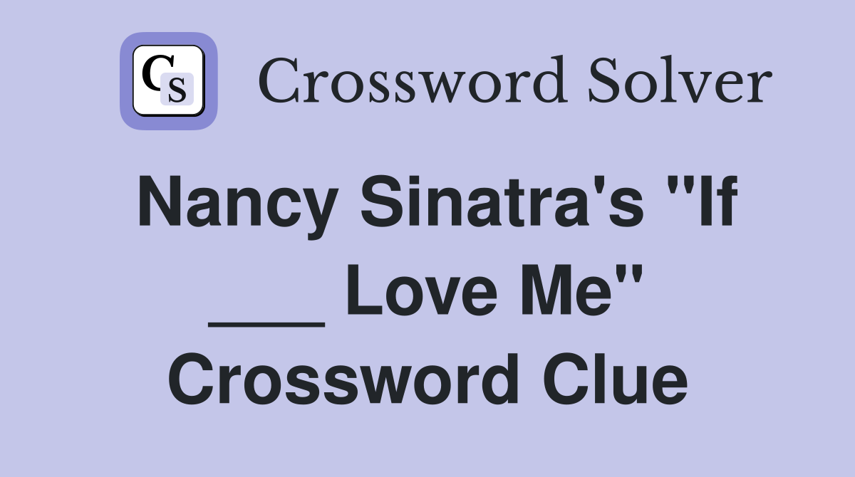 Nancy Sinatra's "If ___ Love Me" Crossword Clue