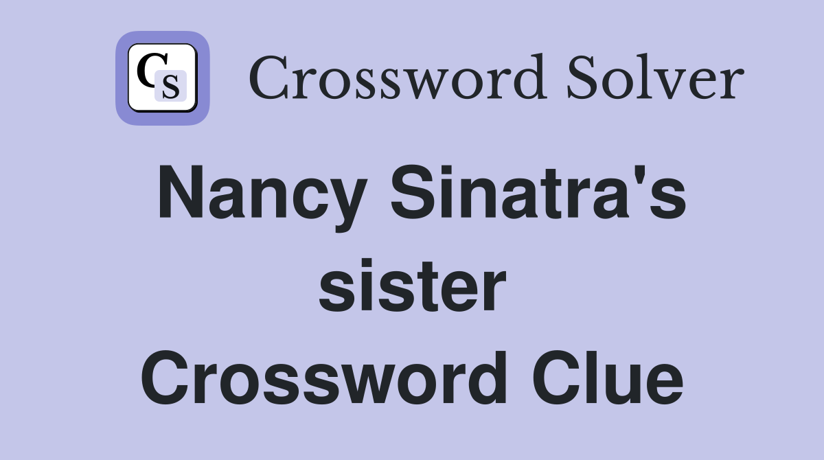 Nancy Sinatra's sister Crossword Clue