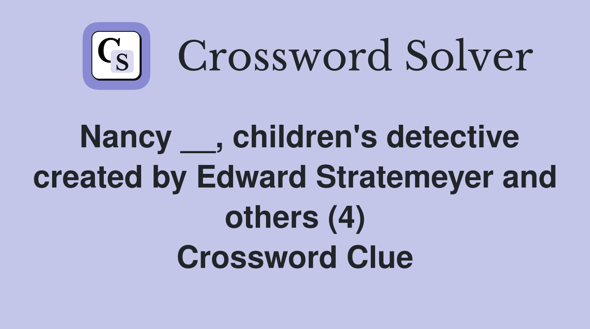 Nancy __, children's detective created by Edward Stratemeyer and others (4) Crossword Clue