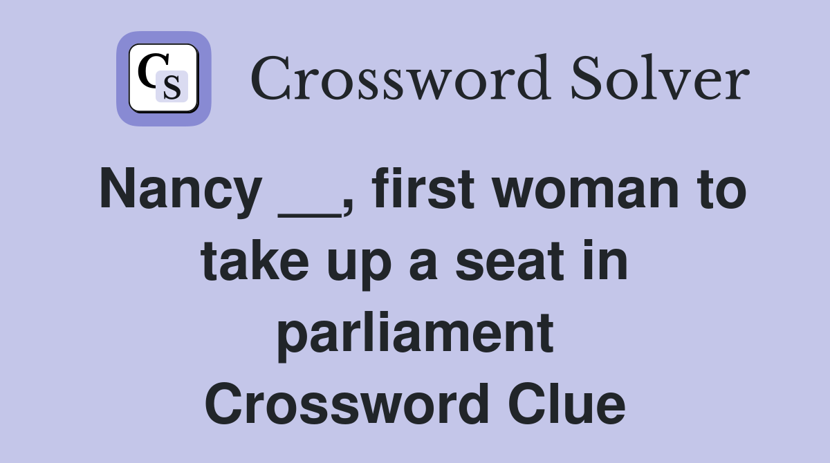 Nancy __, first woman to take up a seat in parliament Crossword Clue