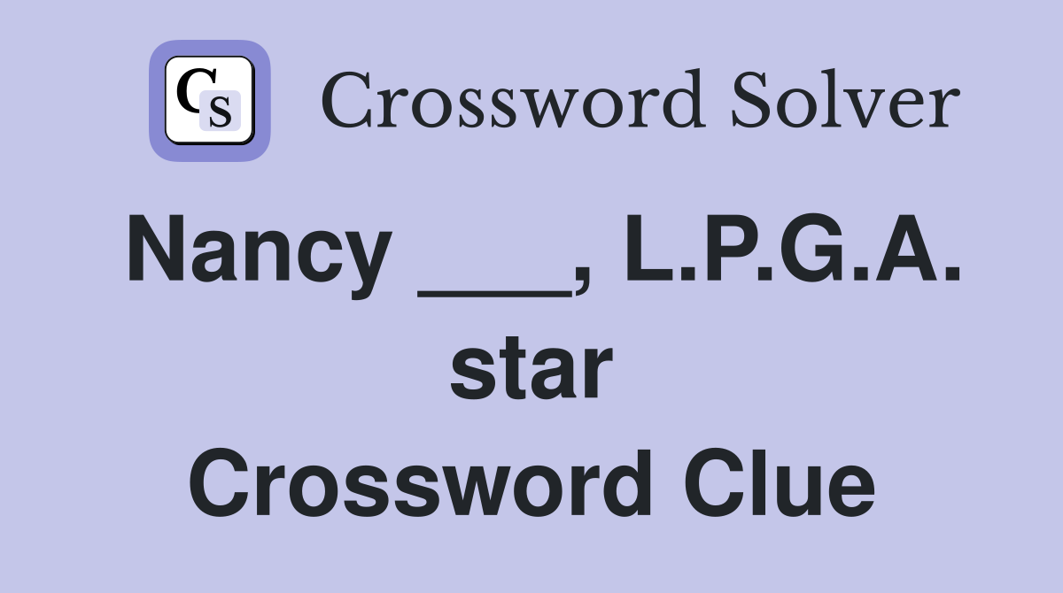 Nancy ___, L.P.G.A. star Crossword Clue