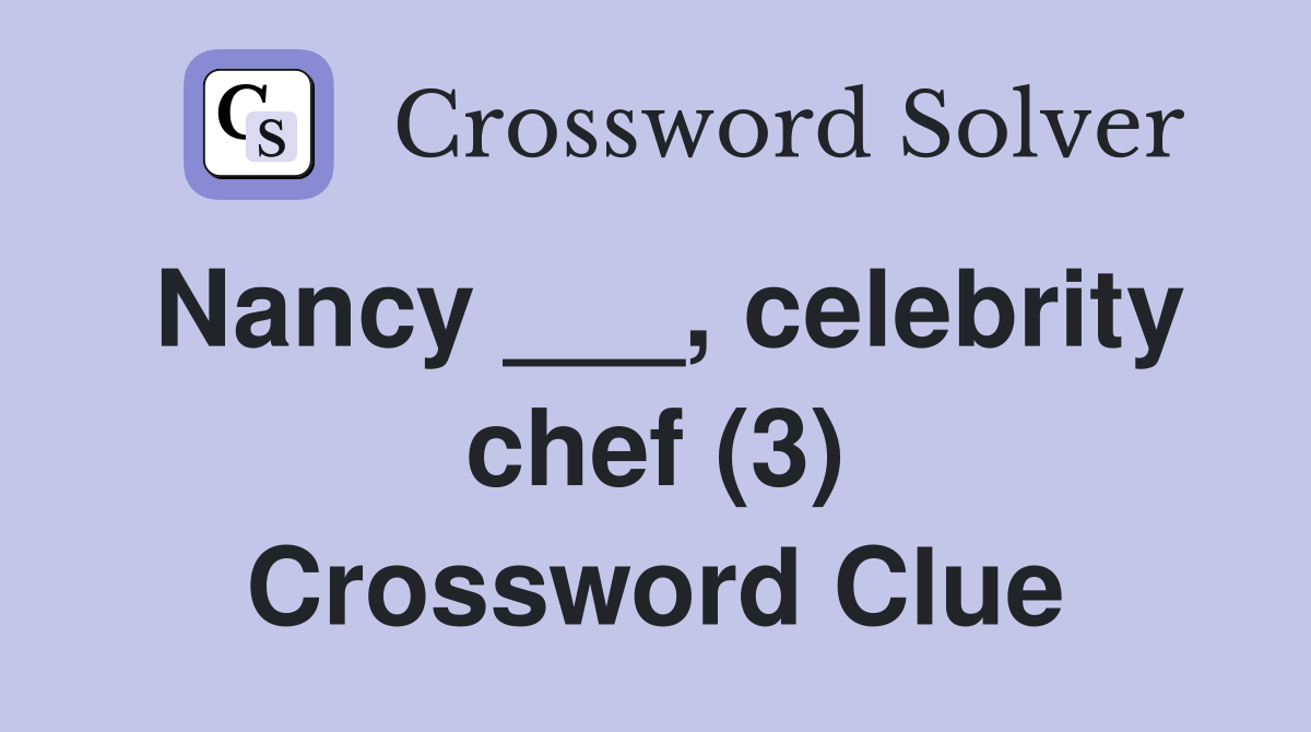 Nancy ___, celebrity chef (3) Crossword Clue