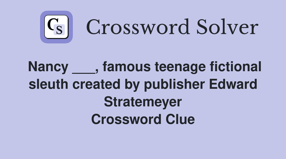 Nancy ___, famous teenage fictional sleuth created by publisher Edward Stratemeyer Crossword Clue