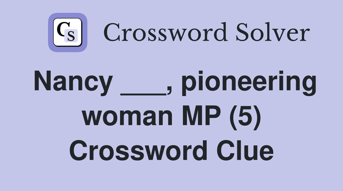 Nancy ___, pioneering woman MP (5) Crossword Clue