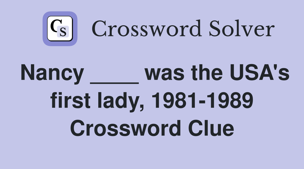Nancy ____ was the USA's first lady, 1981-1989 Crossword Clue