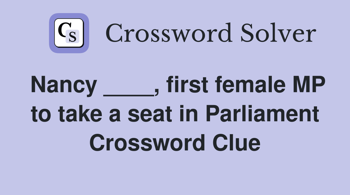 Nancy ____, first female MP to take a seat in Parliament Crossword Clue