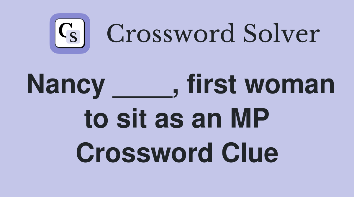 Nancy ____, first woman to sit as an MP Crossword Clue