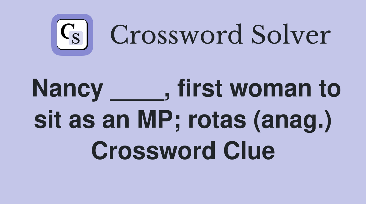 Nancy ____, first woman to sit as an MP; rotas (anag.) Crossword Clue