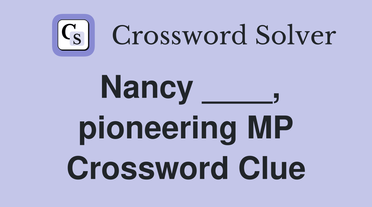 Nancy ____, pioneering MP Crossword Clue